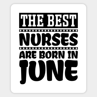 The Best Nurses Are Born In June Magnet